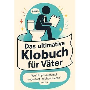 Schmidt, Elias Das ultimative Klobuch für Väter: Weil Papa auch mal ungestört „recherchieren“ muss. Lustiges Geschenk mit Lifehacks, Fun Facts und Geschichten Schmidt, Elias Das ultimative Klobuch für Väter: Weil Papa auch mal ungestört „recherchieren“ muss. Lustiges Geschenk mit Lifehacks, Fun Facts und Geschichten