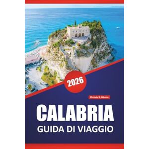 Gibson CALABRIA GUIDA DI VIAGGIO 2026: Scopri le migliori attrazioni, le gemme nascoste, la cucina locale, gli itinerari e i consigli pratici per visitare il Sud Italia Gibson CALABRIA GUIDA DI VIAGGIO 2026: Scopri le migliori attrazioni, le gemme nascoste, la cucina locale, gli itinerari e i consigli pratici per visitare il Sud Italia
