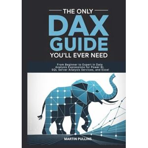 Pullins, Martin The Only DAX Guide You’ll Ever Need: From Beginner to Expert in Data Analysis Expressions for Power BI, SQL Server Analysis Services, and Excel Pullins, Martin The Only DAX Guide You’ll Ever Need: From Beginner to Expert in Data Analysis Expressions for Power BI, SQL Server Analysis Services, and Excel