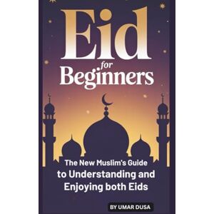 GAFAR, FARUQ EID FOR BEGINNERS: HE NEW MUSLIM’S GUIDE TO UNDERSTANDING AND ENJOYING BOTH EIDS GAFAR, FARUQ EID FOR BEGINNERS: HE NEW MUSLIM’S GUIDE TO UNDERSTANDING AND ENJOYING BOTH EIDS