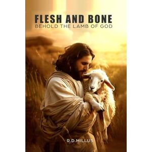 MILLUS, R. D. FLESH AND BONE: VOLUME 1: BEHOLD THE LAMB OF GOD MILLUS, R. D. FLESH AND BONE: VOLUME 1: BEHOLD THE LAMB OF GOD