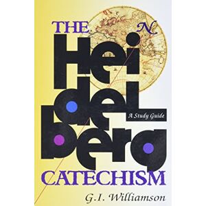 G. I. Williamson The Heidelberg Catechism: A Study Guide: 0 G. I. Williamson The Heidelberg Catechism: A Study Guide: 0