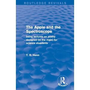 Henn, T The Apple and the Spectroscope (Routledge Revivals): Being Lectures on Poetry Designed (in the main) for Science Students Henn, T The Apple and the Spectroscope (Routledge Revivals): Being Lectures on Poetry Designed (in the main) for Science Students