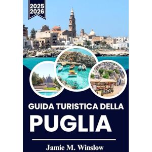 M. Winslow, Jamie Guida turistica della Puglia 2025-2026: Consigli da esperti per esplorare borghi e mercati alimentari e assaporare il vero sapore della Puglia M. Winslow, Jamie Guida turistica della Puglia 2025-2026: Consigli da esperti per esplorare borghi e mercati alimentari e assaporare il vero sapore della Puglia