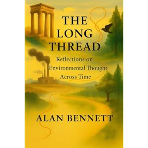 Bennett, Alan The Long Thread: Reflections on Environmental Thought Across Time Bennett, Alan The Long Thread: Reflections on Environmental Thought Across Time