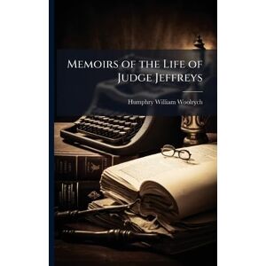 Woolrych, Humphry William Memoirs of the Life of Judge Jeffreys Woolrych, Humphry William Memoirs of the Life of Judge Jeffreys