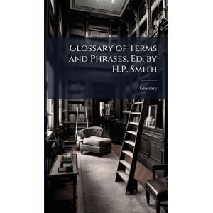 Glossary of Terms and Phrases, Ed. by H.P. Smith Glossary of Terms and Phrases, Ed. by H.P. Smith