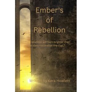 Howlett, Kera Embers of Rebellion: “Their rebellion will burn brighter than the stars—no matter the cost.” (Galactic Rebellion Saga) Howlett, Kera Embers of Rebellion: “Their rebellion will burn brighter than the stars—no matter the cost.” (Galactic Rebellion Saga)