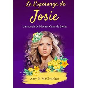 McClenithan, Amy La Esperanza de Josie: La Secuela de Muchas Caras de Stella McClenithan, Amy La Esperanza de Josie: La Secuela de Muchas Caras de Stella