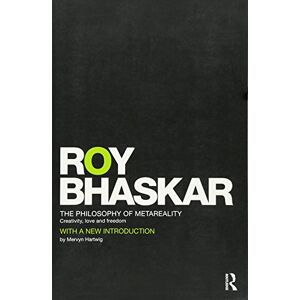 Bhaskar, Roy The Philosophy of MetaReality: Creativity, Love and Freedom (Classical Texts in Critical Realism Routledge Critical Realism) Bhaskar, Roy The Philosophy of MetaReality: Creativity, Love and Freedom (Classical Texts in Critical Realism Routledge Critical Realism)
