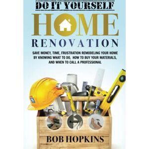 Hopkins, Bob Do It Yourself Home Renovation: Save Money, Time, Frustration Remodeling Your Home by Knowing What to Do, How to Buy Your Materials and When to Call a Professional (Bob Hopkins Do-It-Yourself) Hopkins, Bob Do It Yourself Home Renovation: Save Money, Time, Frustration Remodeling Your Home by Knowing What to Do, How to Buy Your Materials and When to Call a Professional (Bob Hopkins Do-It-Yourself)
