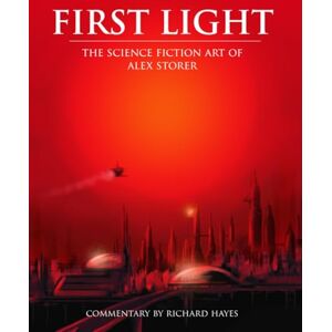 Storer, Alex First Light: The Science Fiction Art of Alex Storer Storer, Alex First Light: The Science Fiction Art of Alex Storer