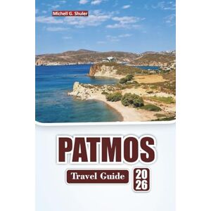 Shuler, Michell G. PATMOS TRAVEL GUIDE 2026: Explore Beaches, Hidden Gems, Monasteries, Local Cuisine, and Cultural Experiences in the Aegean Sea Shuler, Michell G. PATMOS TRAVEL GUIDE 2026: Explore Beaches, Hidden Gems, Monasteries, Local Cuisine, and Cultural Experiences in the Aegean Sea