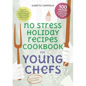 Chemale, Alberto No Stress Holiday Recipes Cookbook for Young Chefs: The Complete Guide to 100 Easy, Festive Recipes From Holidays Around the World (No Stress Cookbook Series) Chemale, Alberto No Stress Holiday Recipes Cookbook for Young Chefs: The Complete Guide to 100 Easy, Festive Recipes From Holidays Around the World (No Stress Cookbook Series)