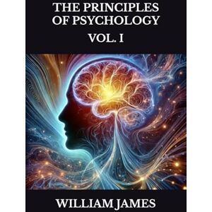 JAMES, WILLIAM THE PRINCIPLES OF PSYCHOLOGY: VOL. I JAMES, WILLIAM THE PRINCIPLES OF PSYCHOLOGY: VOL. I