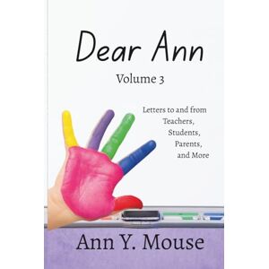 Mouse, Ann Y. Dear Ann Volume 3: Letters to and from Teachers, Students, Parents, and More Mouse, Ann Y. Dear Ann Volume 3: Letters to and from Teachers, Students, Parents, and More