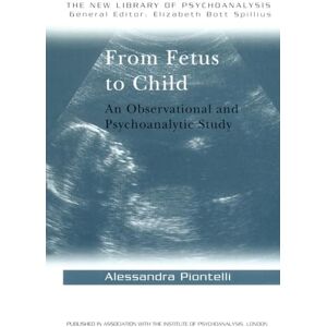 Piontelli, Alessandra From Fetus to Child: An Observational and Psychoanalytic Study: 15 (The New Library of Psychoanalysis) Piontelli, Alessandra From Fetus to Child: An Observational and Psychoanalytic Study: 15 (The New Library of Psychoanalysis)