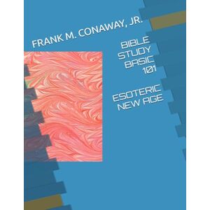 CONAWAY JR., FRANK M. BIBLE BASIC 101 ESOTERIC NEW AGE LEARNING RESEARCH CONAWAY JR., FRANK M. BIBLE BASIC 101 ESOTERIC NEW AGE LEARNING RESEARCH