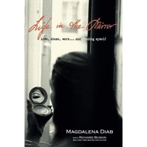 Diab, Magdalena Suzanne Life in the Mirror: love, abuse, wars... and finding myself Diab, Magdalena Suzanne Life in the Mirror: love, abuse, wars... and finding myself