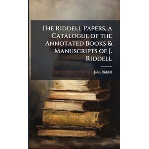 Riddell, John The Riddell Papers, a Catalogue of the Annotated Books & Manuscripts of J. Riddell Riddell, John The Riddell Papers, a Catalogue of the Annotated Books & Manuscripts of J. Riddell