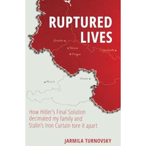 Turnovsky, Jarmila Ruptured Lives: How Hitler's Final Solution decimated my family and Stalin's Iron Curtain tore it apart Turnovsky, Jarmila Ruptured Lives: How Hitler's Final Solution decimated my family and Stalin's Iron Curtain tore it apart