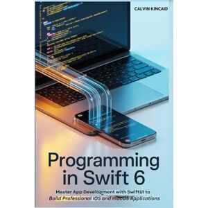 Kincaid, Calvin Programming in Swift 6: Master App Development with SwiftUI to Build Professional iOS and macOS Applications Kincaid, Calvin Programming in Swift 6: Master App Development with SwiftUI to Build Professional iOS and macOS Applications