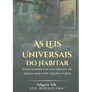 TELH, VALQUIRIA AS LEIS UNIVERSAIS DO HABITAR —: Como transformar sua casa em um espaço que nutre, regula e inspira (Coleção LYZ HYGGELING® — Design do Sentir) TELH, VALQUIRIA AS LEIS UNIVERSAIS DO HABITAR —: Como transformar sua casa em um espaço que nutre, regula e inspira (Coleção LYZ HYGGELING® — Design do Sentir)