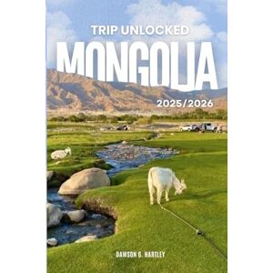 G Hartley, Dawson TRIP UNLOCKED Mongolia 2025/2026: The Only Guide You’ll Need for an unforgettable Trip: Local Recommendation, Hidden Gems, Insider Tips and Must-See Attractions G Hartley, Dawson TRIP UNLOCKED Mongolia 2025/2026: The Only Guide You’ll Need for an unforgettable Trip: Local Recommendation, Hidden Gems, Insider Tips and Must-See Attractions