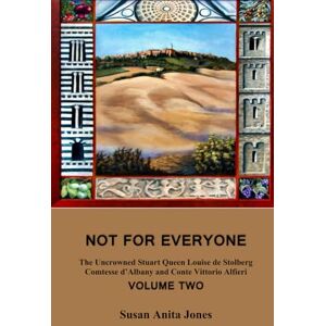 JONES, SUSAN ANITA NOT FOR EVERYONE Volume Two: The Uncrowned Stuart Queen Louise de Stolberg Comtesse d' Albany and Conte Vittorio Alfieri (NOT FOR EVERYONE The ... d' Albany and Conte Vittorio Alfieri) JONES, SUSAN ANITA NOT FOR EVERYONE Volume Two: The Uncrowned Stuart Queen Louise de Stolberg Comtesse d' Albany and Conte Vittorio Alfieri (NOT FOR EVERYONE The ... d' Albany and Conte Vittorio Alfieri)