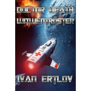 Ertlov, Ivan Doctor Death, Witwentröster: Für eine Handvoll ITE (Doctor Death Der Arzt, dem die Konzerne misstrauen (Weltraum Abenteuer Science-Fiction)) Ertlov, Ivan Doctor Death, Witwentröster: Für eine Handvoll ITE (Doctor Death Der Arzt, dem die Konzerne misstrauen (Weltraum Abenteuer Science-Fiction))