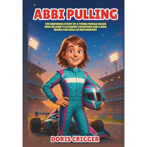 Crigger, Doris Abbi Pulling Biography: The Inspiring Story of a Young Female Racer Who Became F1 Academy Champion and a Role Model for Girls in Motorsport (Inspiring F1 Stories for Kids) Crigger, Doris Abbi Pulling Biography: The Inspiring Story of a Young Female Racer Who Became F1 Academy Champion and a Role Model for Girls in Motorsport (Inspiring F1 Stories for Kids)