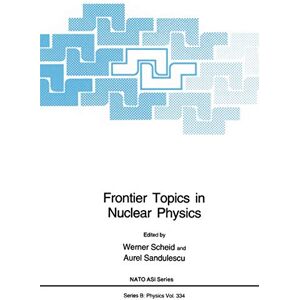 Frontier Topics in Nuclear Physics: 334 (NATO Science Series B:, 334) Frontier Topics in Nuclear Physics: 334 (NATO Science Series B:, 334)