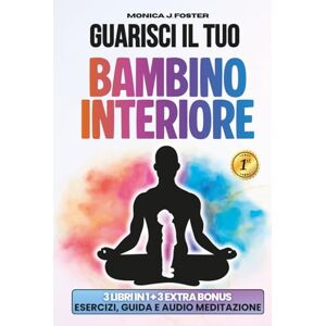 Foster, Monica Joy Guarisci il Tuo Bambino Interiore: Una Guida Pratica per Sanare le Ferite del Passato, Superare i Traumi Infantili e Ritrovare Serenità e Stabilità Emotiva Foster, Monica Joy Guarisci il Tuo Bambino Interiore: Una Guida Pratica per Sanare le Ferite del Passato, Superare i Traumi Infantili e Ritrovare Serenità e Stabilità Emotiva