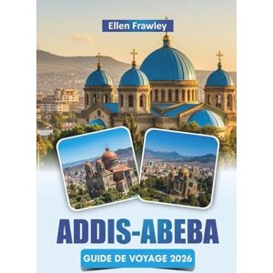 Frawley, Ellen ADDIS-ABEBA GUIDE DE VOYAGE 2026: Explorez les sites historiques, les marchés, la cuisine locale et les expériences culturelles de la capitale éthiopienne Frawley, Ellen ADDIS-ABEBA GUIDE DE VOYAGE 2026: Explorez les sites historiques, les marchés, la cuisine locale et les expériences culturelles de la capitale éthiopienne