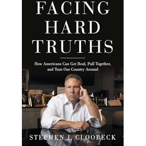 Cloobeck, Stephen J Facing Hard Truths: How Americans Can Get Real, Pull Together, and Turn Our Country Around Cloobeck, Stephen J Facing Hard Truths: How Americans Can Get Real, Pull Together, and Turn Our Country Around