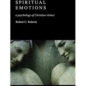 Roberts Spiritual Emotions: A Psychology of Christian Virtues Roberts Spiritual Emotions: A Psychology of Christian Virtues