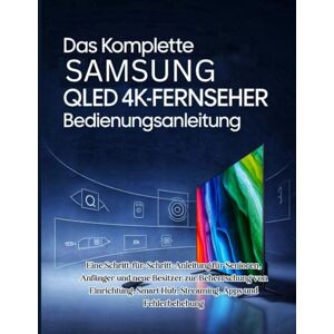 Carter, Miles Das Komplette Samsung QLED 4K-Fernseher Bedienungsanleitung: Eine Schritt-für-Schritt-Anleitung für Senioren, Anfänger und neue Besitzer zur ... Smart Hub, Streaming, Apps und Fehlerbehebung Carter, Miles Das Komplette Samsung QLED 4K-Fernseher Bedienungsanleitung: Eine Schritt-für-Schritt-Anleitung für Senioren, Anfänger und neue Besitzer zur ... Smart Hub, Streaming, Apps und Fehlerbehebung