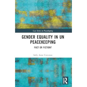 Corcoran, Sally Anne Gender Equality in UN Peacekeeping: Fact or Fiction? (Cass Series on Peacekeeping) Corcoran, Sally Anne Gender Equality in UN Peacekeeping: Fact or Fiction? (Cass Series on Peacekeeping)