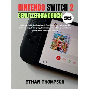 Thompson, Ethan NINTENDO SWITCH 2 BENUTZERHANDBUCH 2026 Thompson, Ethan NINTENDO SWITCH 2 BENUTZERHANDBUCH 2026