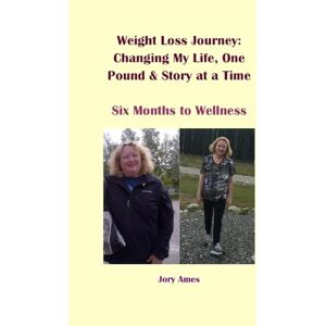 Ames, Jory Weight Loss Journey: Changing My Life, One Pound and Story at a Time: Six Months to Wellness Ames, Jory Weight Loss Journey: Changing My Life, One Pound and Story at a Time: Six Months to Wellness