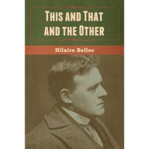 Belloc, Hilaire This and That and the Other Belloc, Hilaire This and That and the Other