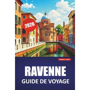 Lopez, Gerald L. RAVENNE GUIDE DE VOYAGE 2026: Découvrez les principales attractions, les joyaux cachés, la cuisine locale, les itinéraires et les conseils pratiques pour visiter le nord de l'Italie Lopez, Gerald L. RAVENNE GUIDE DE VOYAGE 2026: Découvrez les principales attractions, les joyaux cachés, la cuisine locale, les itinéraires et les conseils pratiques pour visiter le nord de l'Italie