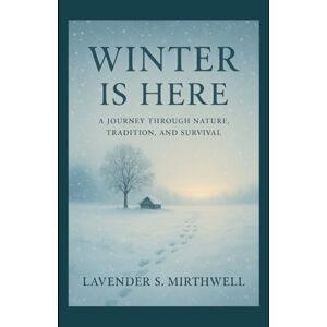 Mirthwell, Lavender S. Winter Is Here: A Journey Through Nature, Tradition, and Survival (The Christmas Compass: Pointing travelers to the merriest corners of the world) Mirthwell, Lavender S. Winter Is Here: A Journey Through Nature, Tradition, and Survival (The Christmas Compass: Pointing travelers to the merriest corners of the world)