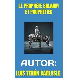 TERÁN CARLYSLE, LUIS LE PROPHÈTE BALAAM ET PROPHÉTIES TERÁN CARLYSLE, LUIS LE PROPHÈTE BALAAM ET PROPHÉTIES