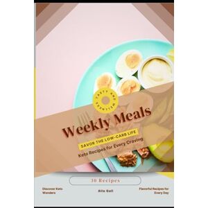 Gall, Alla Weekly Meals: Savor the Low-Carb Life, Keto Recipes for Every Craving Gall, Alla Weekly Meals: Savor the Low-Carb Life, Keto Recipes for Every Craving