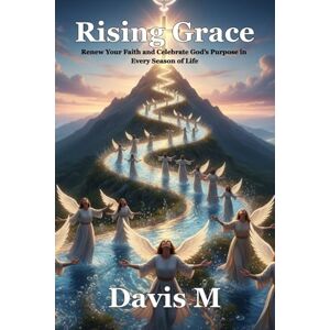 M, Davis Rising Grace: Renew Your Faith and Celebrate God’s Purpose in Every Season of Life M, Davis Rising Grace: Renew Your Faith and Celebrate God’s Purpose in Every Season of Life