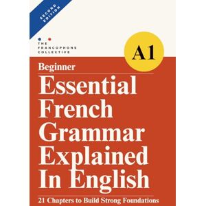 The Francophone Collective DELF A1 Essential French Grammar Explained in English: A study companion to the French DELF A1 beginner grammar syllabus (Essential French Grammar Explained in English Series) The Francophone Collective DELF A1 Essential French Grammar Explained in English: A study companion to the French DELF A1 beginner grammar syllabus (Essential French Grammar Explained in English Series)