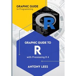 Lees, Antony Graphic Guide to R: with Processing.R 4 (Graphic Guide to Programming) Lees, Antony Graphic Guide to R: with Processing.R 4 (Graphic Guide to Programming)