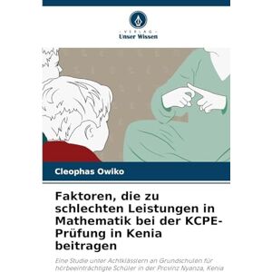 Owiko, Cleophas Faktoren, die zu schlechten Leistungen in Mathematik bei der KCPE-Prüfung in Kenia beitragen: Eine Studie unter Achtklässlern an Grundschulen für ... Schüler in der Provinz Nyanza, Kenia Owiko, Cleophas Faktoren, die zu schlechten Leistungen in Mathematik bei der KCPE-Prüfung in Kenia beitragen: Eine Studie unter Achtklässlern an Grundschulen für ... Schüler in der Provinz Nyanza, Kenia