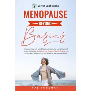 Foreman, Val Menopause Beyond Basics: Empower Yourself with Effective Knowledge and a Touch of Humor to Manage Brain Fog, Hot Flashes, Weight Changes to Understand Its Effects on Your Physical and Mental Health Foreman, Val Menopause Beyond Basics: Empower Yourself with Effective Knowledge and a Touch of Humor to Manage Brain Fog, Hot Flashes, Weight Changes to Understand Its Effects on Your Physical and Mental Health
